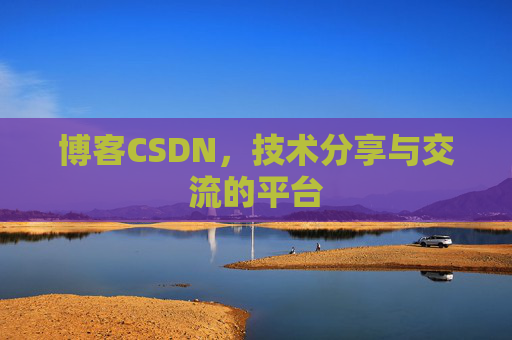 博客CSDN，技术分享与交流的平台
